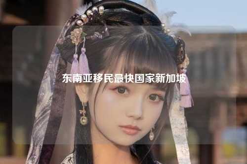 东南亚移民最快国家新加坡